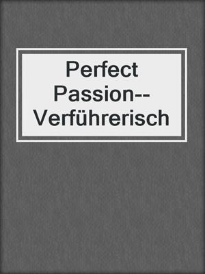 cover image of Perfect Passion--Verführerisch