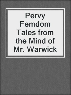 cover image of Pervy Femdom Tales from the Mind of Mr. Warwick