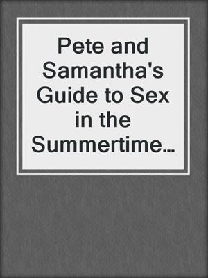 cover image of Pete and Samantha's Guide to Sex in the Summertime - 2012