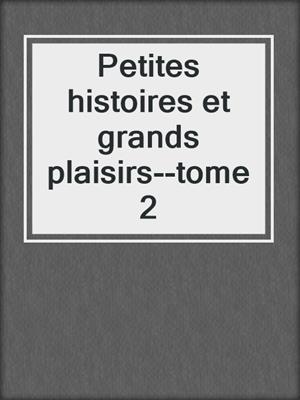 cover image of Petites histoires et grands plaisirs--tome 2