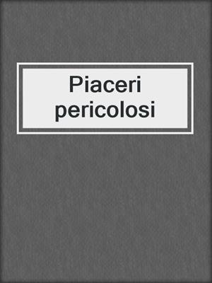 cover image of Piaceri pericolosi