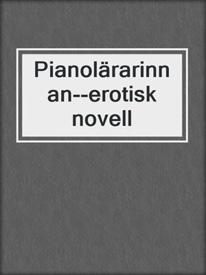 cover image of Pianolärarinnan--erotisk novell