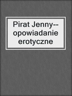 cover image of Pirat Jenny--opowiadanie erotyczne