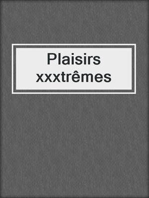 cover image of Plaisirs  xxxtrêmes