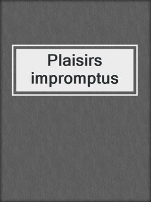 cover image of Plaisirs impromptus