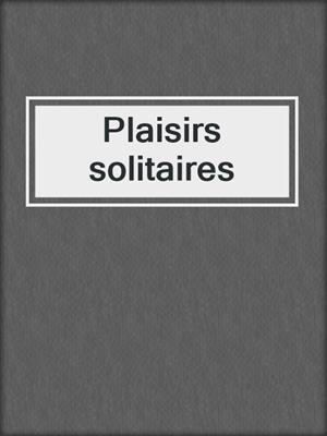 cover image of Plaisirs solitaires