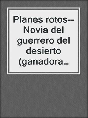 cover image of Planes rotos--Novia del guerrero del desierto (ganadora premios rita)