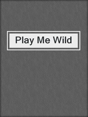 cover image of Play Me Wild