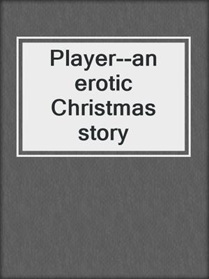 cover image of Player--an erotic Christmas story