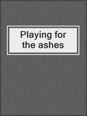Playing for the ashes