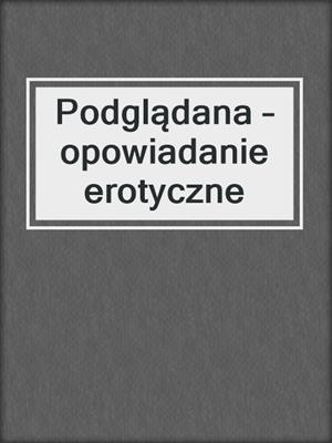 cover image of Podglądana – opowiadanie erotyczne