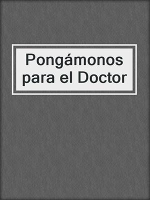 cover image of Pongámonos para el Doctor