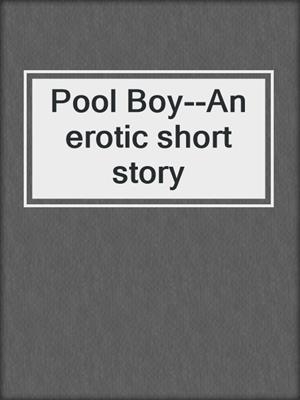 cover image of Pool Boy--An erotic short story