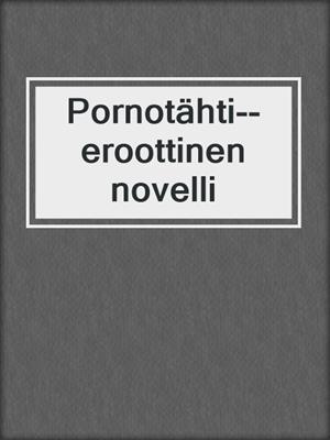 cover image of Pornotähti--eroottinen novelli