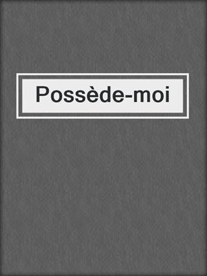 cover image of Possède-moi
