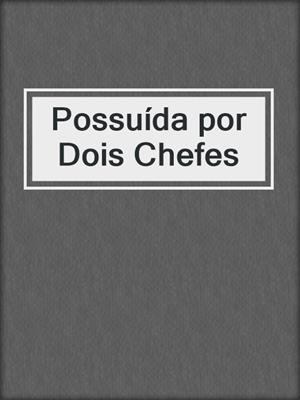 cover image of Possuída por Dois Chefes