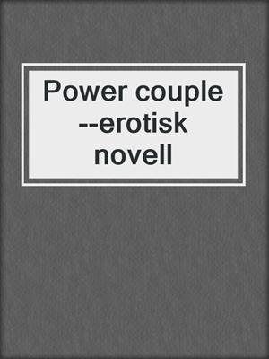 cover image of Power couple--erotisk novell