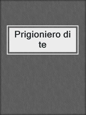 cover image of Prigioniero di te