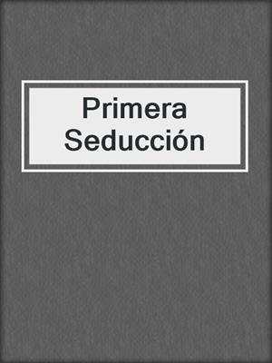 cover image of Primera Seducción