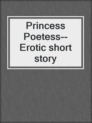cover image of Princess Poetess--Erotic short story