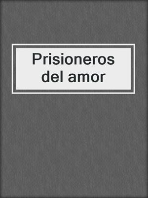cover image of Prisioneros del amor