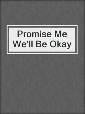 cover image of Promise Me We'll Be Okay