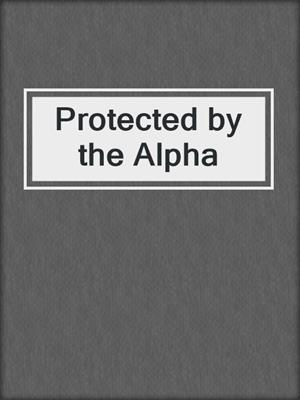 cover image of Protected by the Alpha