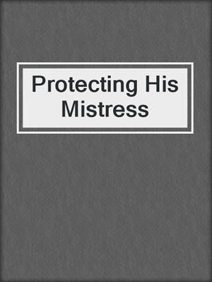 cover image of Protecting His Mistress