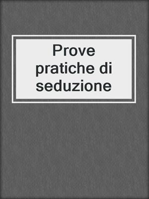 cover image of Prove pratiche di seduzione
