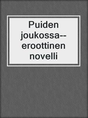 cover image of Puiden joukossa--eroottinen novelli