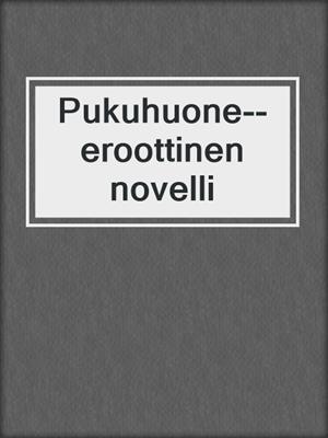 cover image of Pukuhuone--eroottinen novelli