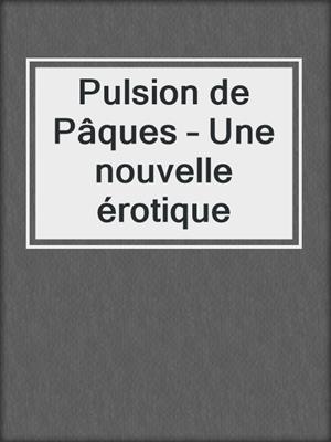 cover image of Pulsion de Pâques – Une nouvelle érotique