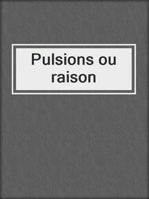 cover image of Pulsions ou raison