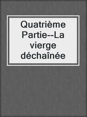 cover image of Quatrième Partie--La vierge déchaînée