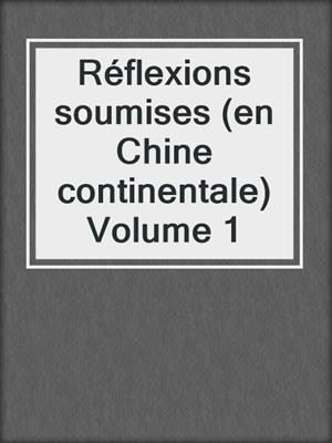 cover image of Réflexions soumises (en Chine continentale) Volume 1
