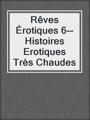 cover image of Rêves Érotiques 6--Histoires Erotiques Très Chaudes