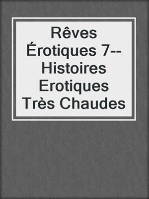 cover image of Rêves Érotiques 7--Histoires Erotiques Très Chaudes