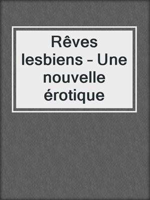 cover image of Rêves lesbiens – Une nouvelle érotique
