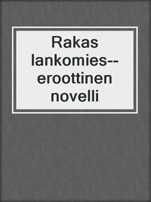 cover image of Rakas lankomies--eroottinen novelli