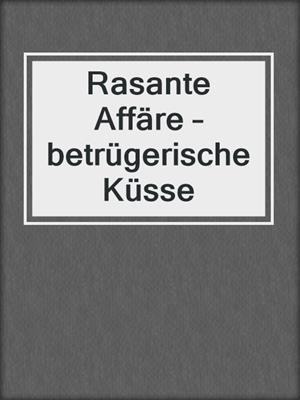 cover image of Rasante Affäre – betrügerische Küsse