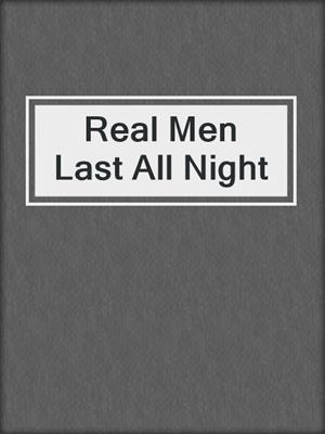 cover image of Real Men Last All Night