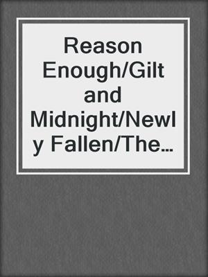 cover image of Reason Enough/Gilt and Midnight/Newly Fallen/The Challenge