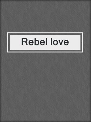 cover image of Rebel love