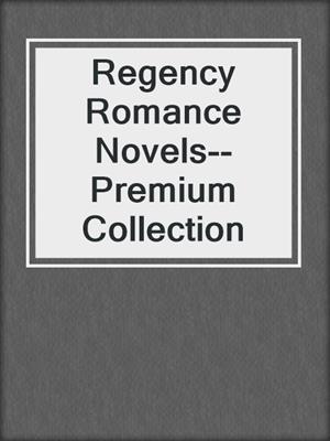 cover image of Regency Romance Novels--Premium Collection