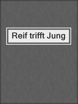 cover image of Reif trifft Jung