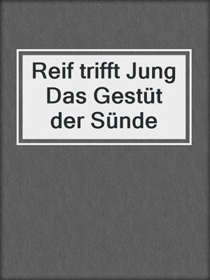 cover image of Reif trifft Jung Das Gestüt der Sünde