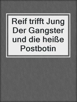 cover image of Reif trifft Jung Der Gangster und die heiße Postbotin