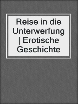 cover image of Reise in die Unterwerfung | Erotische Geschichte