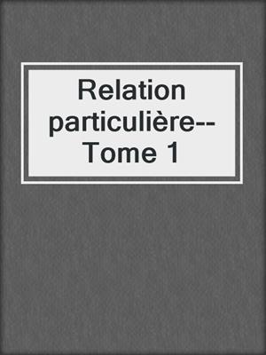 cover image of Relation particulière--Tome 1