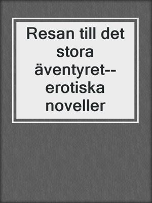 cover image of Resan till det stora äventyret--erotiska noveller